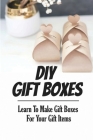 Diy Gift Boxes: Learn To Make Gift Boxes For Your Gift Items By Rachell Daubs Cover Image