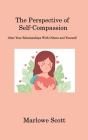The Perspective of Self-Compassion: Alter Your Relationships With Others and Yourself Cover Image