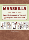 Manskills: How to Avoid Embarrassing Yourself and Impress Everyone Else By Chris Peterson Cover Image