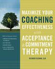 Maximize Your Coaching Effectiveness with Acceptance and Commitment Therapy By Richard Blonna Cover Image