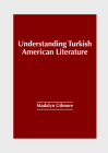 Understanding Turkish American Literature By Madalyn Gilmore (Editor) Cover Image