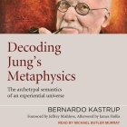 Decoding Jung's Metaphysics: The Archetypal Semantics of an Experiential Universe By Bernardo Kastrup, Michael Butler Murray (Read by) Cover Image