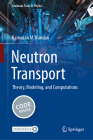 Neutron Transport: Theory, Modeling, and Computations (Graduate Texts in Physics) Cover Image