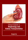 Clinical Aspects in Nephrology and Kidney Transplantation By Reagen Hu (Editor) Cover Image