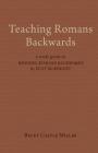 Teaching Romans Backwards: A Study Guide to Reading Romans Backwards by Scot McKnight By Becky Castle Miller Cover Image