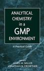 Analytical Chemistry in a GMP Environment: A Practical Guide By James M. Miller (Editor), Jonathan B. Crowther (Editor) Cover Image