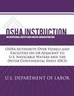 OSHA Instruction: OSHA Authority Over Vessels and Facilities on or Adjacent to U.S. Navigable Waters and the Outer Continental Shelf (OC By Occupational Safety and Administration, U. S. Department of Labor Cover Image