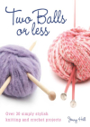 Two Balls or Less: Over 30 Simply Stylish Knitting and Crochet Projects By Jenny Hill Cover Image