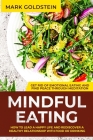 Mindful Eating: How to Lead a Happy Life and Rediscover a Healthy Relationship with Food or Drinking - Get Rid of Emotional Eating and Cover Image