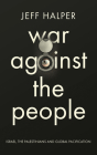 War Against the People: Israel, the Palestinians and Global Pacification By Jeff Halper Cover Image