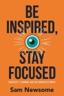 Be Inspired, Stay Focused: Creativity, Learning, and the Business of Music By Sam Newsome Cover Image