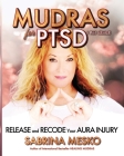 Mudras for PTSD: Release and recode your Aura injury By Sabrina Mesko Cover Image