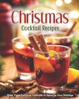 Christmas Cocktail Recipes: Make These Delicious Cocktails to Spice Up Your Holidays By Grace Berry Cover Image