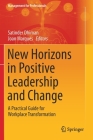New Horizons in Positive Leadership and Change: A Practical Guide for Workplace Transformation (Management for Professionals) Cover Image