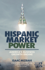 Hispanic Market Power: America's Business Growth Engine By Isaac Mizrahi Cover Image