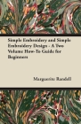 Simple Embroidery and Simple Embroidery Design - A Two Volume How-To Guide for Beginners By Marguerite Randell Cover Image
