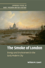 The Smoke of London: Energy and Environment in the Early Modern City (Cambridge Studies in Early Modern British History) Cover Image