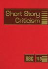 Short Story Criticism: Excerpts from Criticism of the Works of Short Fiction Writers By Jelena Krstovic (Editor) Cover Image
