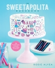 The Sweetapolita Bakebook: 75 Fanciful Cakes, Cookies & More to Make & Decorate By Rosie Alyea Cover Image
