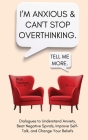 I'm Anxious and Can't Stop Overthinking. Dialogues to Understand Anxiety, Beat Negative Spirals, Improve Self-Talk, and Change Your Beliefs Cover Image