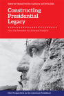 Constructing Presidential Legacy: How We Remember the American President By Michael Patrick Cullinane (Editor), Sylvia Ellis (Editor) Cover Image