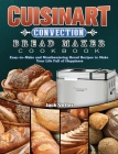 Cuisinart Convection Bread Maker Cookbook: Easy-to-Make and Mouthwatering Bread Recipes to Make Your Life Full of Happiness Cover Image