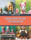 Crochet Book for Kids Crafting Delight: Toys, Dolls, Animals By Gordon O. Mark Cover Image