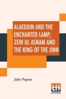 Alaeddin And The Enchanted Lamp; Zein Ul Asnam And The King Of The Jinn: Two Stories Done Into English From The Recently Discovered Arabic Text Cover Image