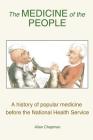 The Medicine of the People: A history of popular medicine before the National Health Service By Allan Chapman Cover Image