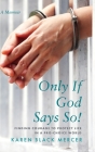 Only If God Says So!: Finding The Courage to Protect Life in a Pro-Choice World By Karen Black Mercer Cover Image