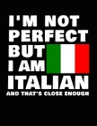 I'm Not Perfect But I Am Italian And That's Close Enough: Funny Italian Notebook Heritage Gifts 100 Page Notebook 8.5x11 Italy Gifts By Heritage Book Mart Cover Image