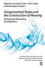 Unrepresented States and the Construction of Meaning: Clinical and Theoretical Contributions (International Psychoanalytical Association Psychoanalytic Id) By Howard B. Levine (Editor), Gail S. Reed (Editor), Dominique Scarfone (Editor) Cover Image