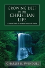 Growing Deep in the Christian Life: Essential Truths for Becoming Strong in the Faith By Charles R. Swindoll Cover Image