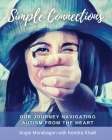 Simple Connections: Our Journey Navigating Autism From The Heart By Angie Mondragon, Kendra Khalil (Joint Author), Miguel A. Mondragon (Editor) Cover Image
