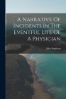 A Narrative Of Incidents In The Eventful Life Of A Physician By John Singleton Cover Image