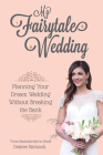 My Fairytale Wedding: Planning Your Dream Wedding Without Breaking the Bank By Desiree Hartsock, Sarah Morgan (Foreword by) Cover Image
