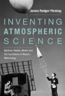 Inventing Atmospheric Science: Bjerknes, Rossby, Wexler, and the Foundations of Modern Meteorology By James Rodger Fleming Cover Image