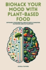Biohack Your Mood with Plant-Based Food: Optimize Your Mental Health with Targeted Nutrition and Gut Support Cover Image