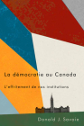 La démocratie au Canada: L'effritement de nos institutions By Donald J. Savoie, Donald J. Savoie Cover Image