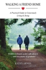 Walking A Friend Home: A Practical Guide To Consciously Living & Dying By Kathy Arnos Cover Image