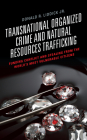 Transnational Organized Crime and Natural Resources Trafficking: Funding Conflict and Stealing from the World's Most Vulnerable Citizens By Jr. Liddick, Donald R. Cover Image