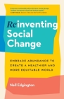 Reinventing Social Change: Embrace Abundance to Create a Healthier and More Equitable World By Nell Edgington Cover Image