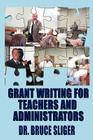 Grant Writing for Teachers and Administrators By Bruce Sliger Cover Image