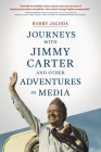 Journeys with Jimmy Carter and other Adventures in Media By Barry Jagoda Cover Image