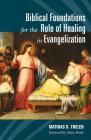 Biblical Foundations for the Role of Healing in Evangelization By Mathias D. Thelen, Mary Healy (Foreword by) Cover Image