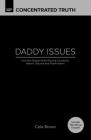 Daddy Issues: How God Heals Wounds Caused by Absent, Abusive and Aloof Fathers By Cole Brown Cover Image