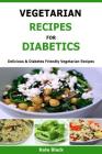 Vegetarian Recipes For Diabetics: Delicious & Diabetes Friendly Vegetarian Recipes By Kate Black Cover Image