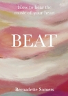 Beat: How to Hear the Music of Your Heart By Bernadette Somers, Bernadette Somers (Composer) Cover Image