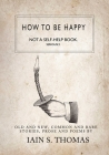 How to be Happy: Not a Self-Help Book. Seriously. By Iain  S. Thomas Cover Image