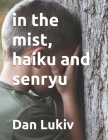 in the mist, haiku and senryu By Dan Lukiv Cover Image